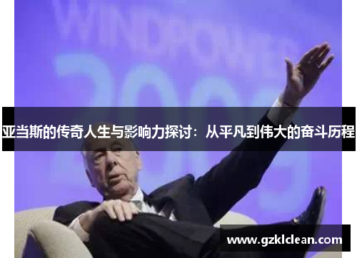 亚当斯的传奇人生与影响力探讨：从平凡到伟大的奋斗历程